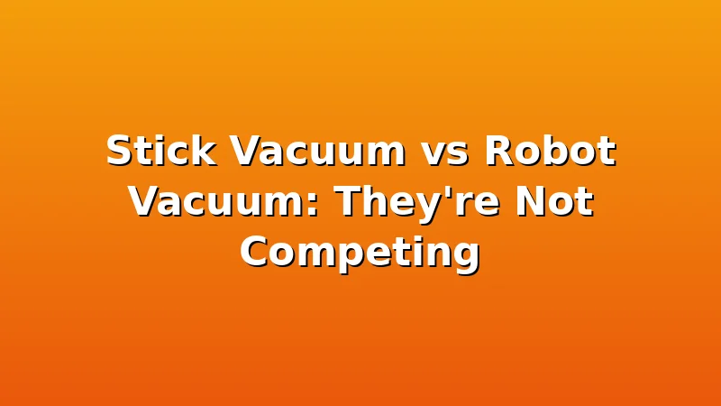 Stick Vacuum vs Robot Vacuum: They're Not Competing - DustDraft review with measurements and honest opinion